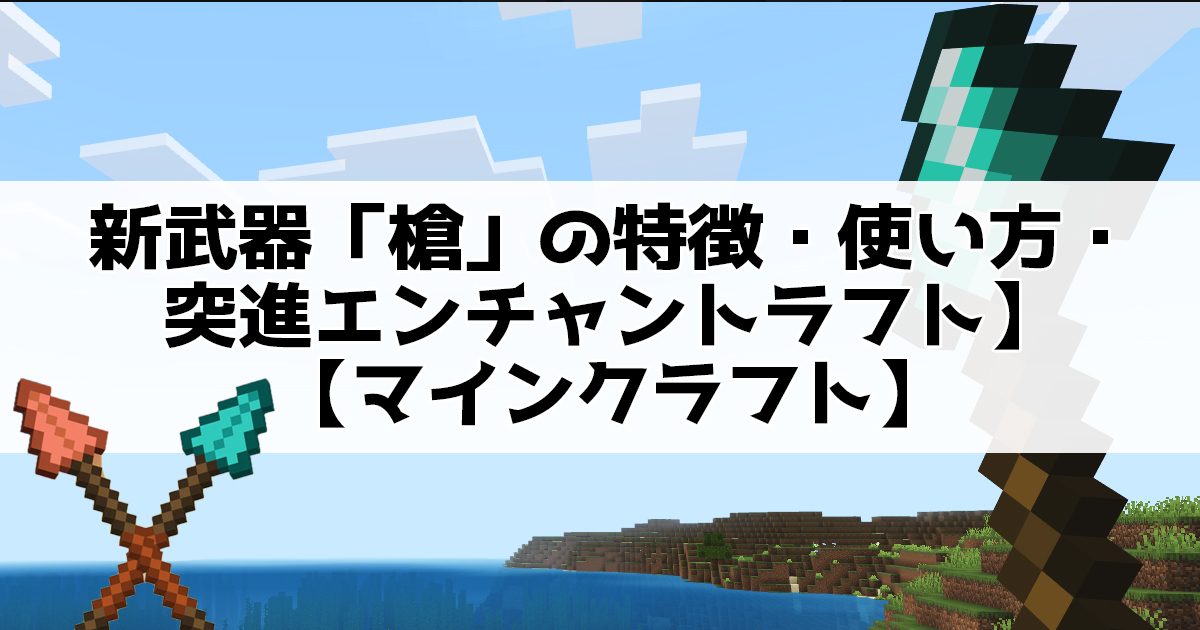 新武器「槍」の特徴・使い方・突進エンチャント【マインクラフト】